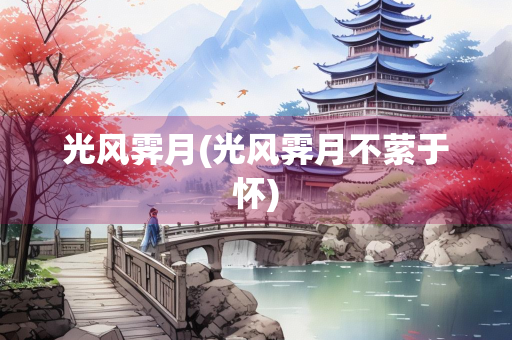 光风霁月(光风霁月不萦于怀)
