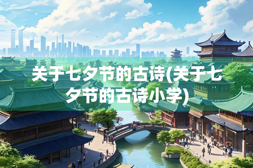 关于七夕节的古诗(关于七夕节的古诗小学)