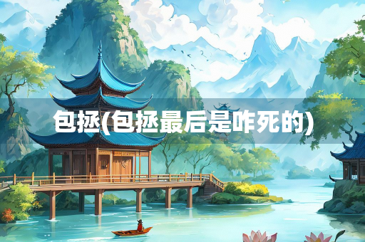 包拯(包拯最后是咋死的)