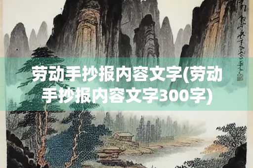 劳动手抄报内容文字(劳动手抄报内容文字300字)