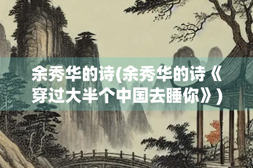 余秀华的诗(余秀华的诗《穿过大半个中国去睡你》)