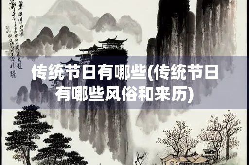 传统节日有哪些(传统节日有哪些风俗和来历)