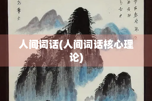 人间词话(人间词话核心理论)