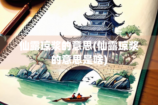 仙露琼浆的意思(仙露琼浆的意思是啥)