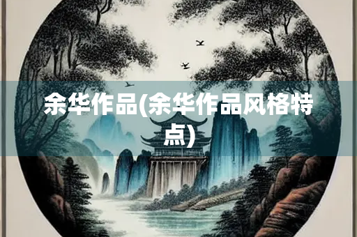 余华作品(余华作品风格特点)