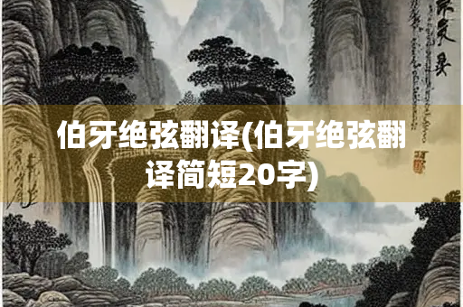 伯牙绝弦翻译(伯牙绝弦翻译简短20字)