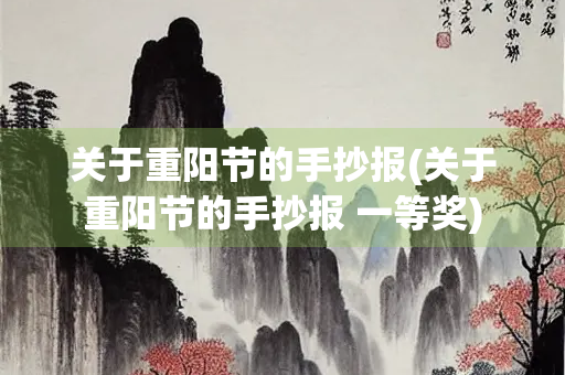 关于重阳节的手抄报(关于重阳节的手抄报 一等奖)