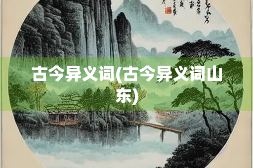 古今异义词(古今异义词山东) 古今异义词(古今异义词山东)