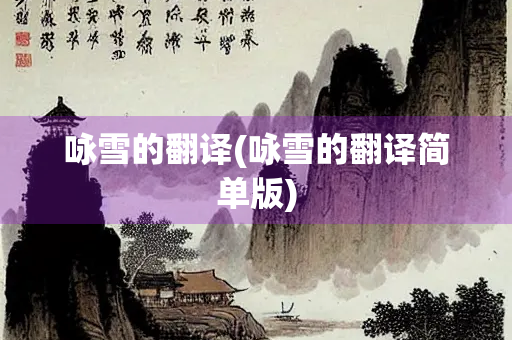 咏雪的翻译(咏雪的翻译简单版) 咏雪的翻译(咏雪的翻译简单版)