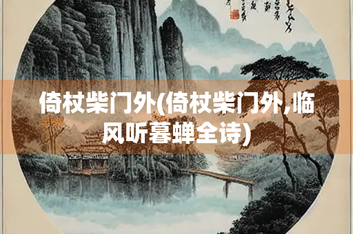 倚杖柴门外(倚杖柴门外,临风听暮蝉全诗)