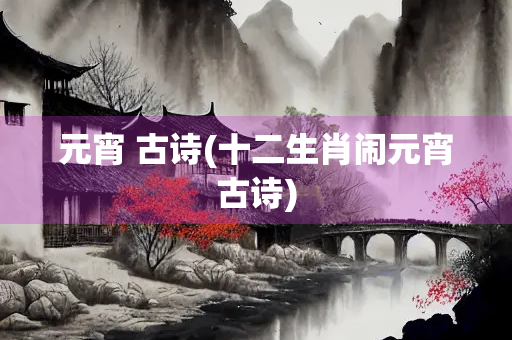 元宵 古诗(十二生肖闹元宵古诗)