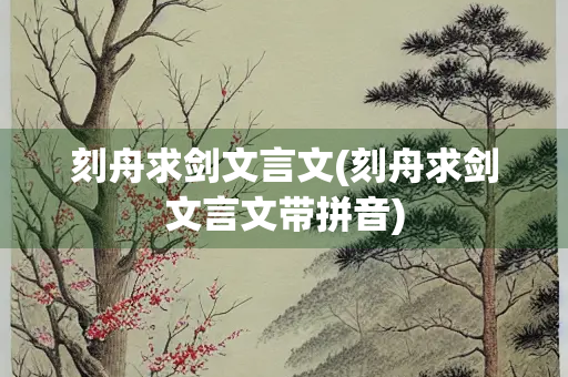 刻舟求剑文言文(刻舟求剑文言文带拼音) 刻舟求剑文言文(刻舟求剑文言文带拼音)