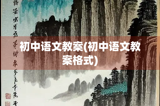 初中语文教案(初中语文教案格式) 初中语文教案(初中语文教案格式)