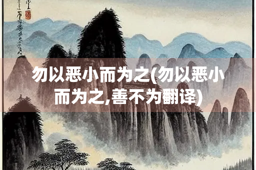 勿以恶小而为之(勿以恶小而为之,善不为翻译)