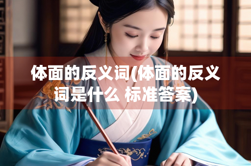 体面的反义词(体面的反义词是什么 标准答案)