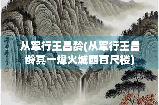 从军行王昌龄(从军行王昌龄其一烽火城西百尺楼)