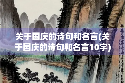关于国庆的诗句和名言(关于国庆的诗句和名言10字)