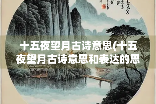 十五夜望月古诗意思(十五夜望月古诗意思和表达的思想感情)