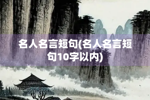 名人名言短句(名人名言短句10字以内)