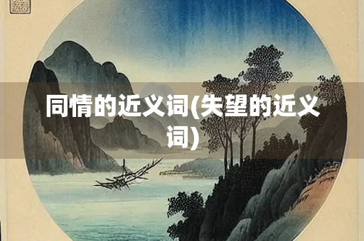 同情的近义词(失望的近义词)