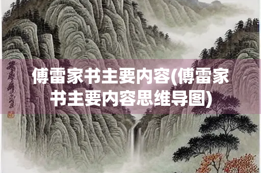 傅雷家书主要内容(傅雷家书主要内容思维导图)