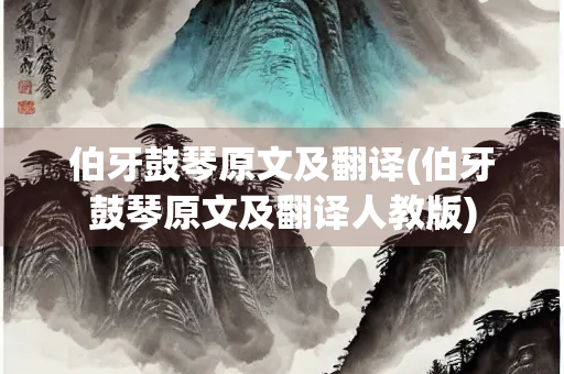 伯牙鼓琴原文及翻译(伯牙鼓琴原文及翻译人教版)