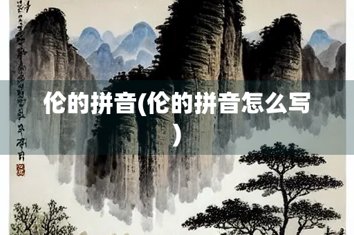 伦的拼音(伦的拼音怎么写)