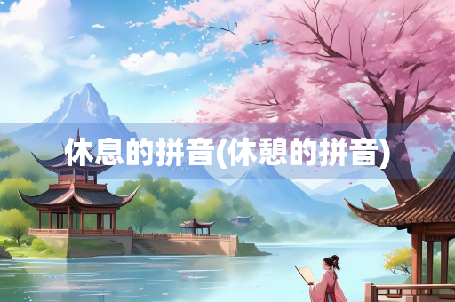 休息的拼音(休憩的拼音)