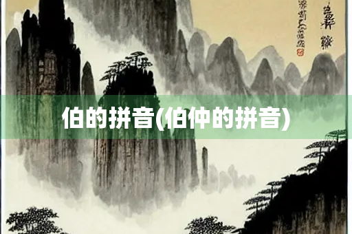 伯的拼音(伯仲的拼音)