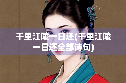 千里江陵一日还(千里江陵一日还全部诗句)
