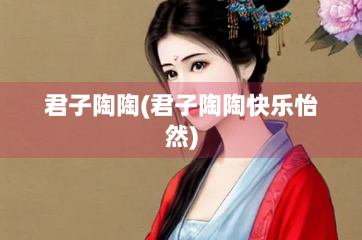 君子陶陶(君子陶陶快乐怡然)