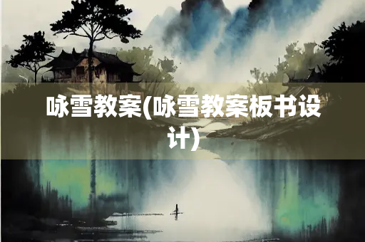 咏雪教案(咏雪教案板书设计)