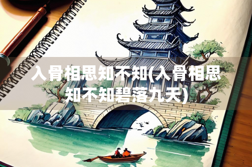 入骨相思知不知(入骨相思知不知碧落九天) 入骨相思知不知(入骨相思知不知碧落九天)
