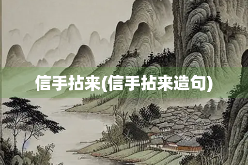 信手拈来(信手拈来造句)