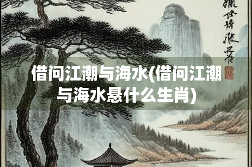 借问江潮与海水(借问江潮与海水悬什么生肖)