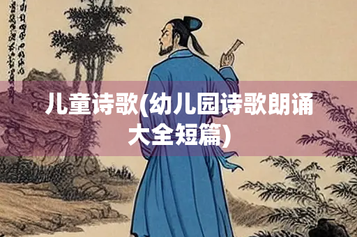 儿童诗歌(幼儿园诗歌朗诵大全短篇)