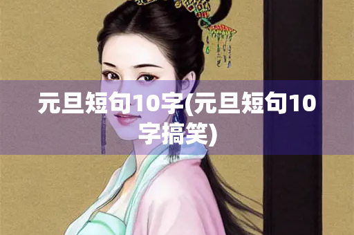 元旦短句10字(元旦短句10字搞笑) 元旦短句10字(元旦短句10字搞笑)