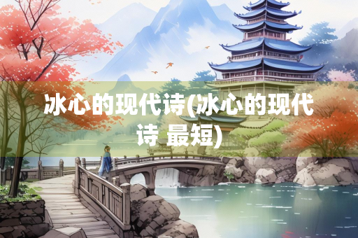 冰心的现代诗(冰心的现代诗 最短)
