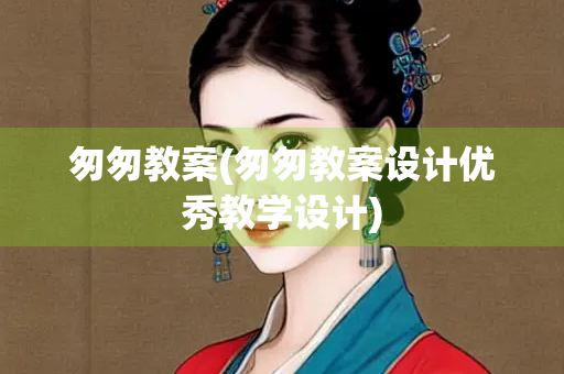 匆匆教案(匆匆教案设计优秀教学设计)