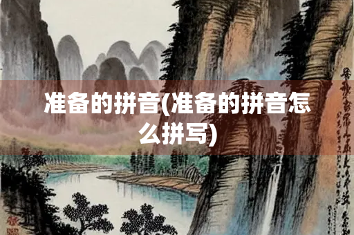 准备的拼音(准备的拼音怎么拼写)