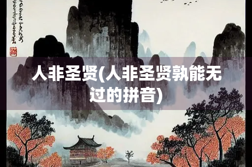 人非圣贤(人非圣贤孰能无过的拼音)