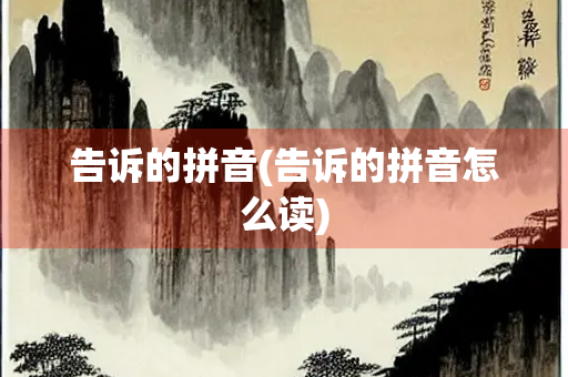 告诉的拼音(告诉的拼音怎么读)