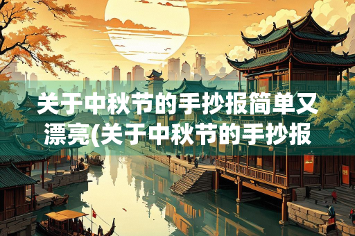 关于中秋节的手抄报简单又漂亮(关于中秋节的手抄报简单又漂亮 一等奖)