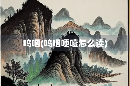 呜咽(呜咽哽噎怎么读)