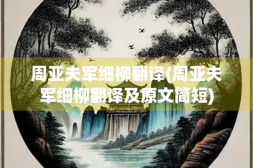 周亚夫军细柳翻译(周亚夫军细柳翻译及原文简短)