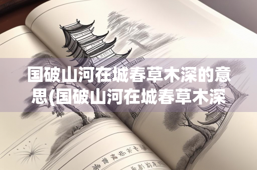 国破山河在城春草木深的意思(国破山河在城春草木深的意思的历史背景是) 国破山河在城春草木深的意思(国破山河在城春草木深的意思的历史背景是)