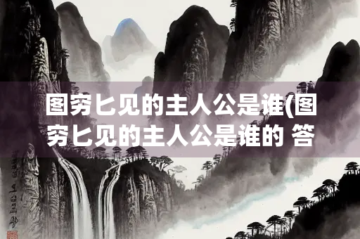 图穷匕见的主人公是谁(图穷匕见的主人公是谁的 答案)