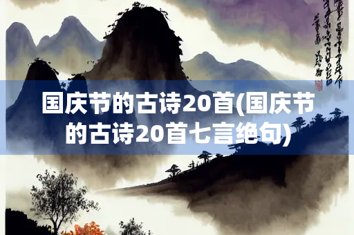 国庆节的古诗20首(国庆节的古诗20首七言绝句)