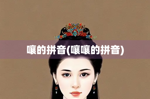 嚷的拼音(嚷嚷的拼音)