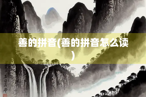 善的拼音(善的拼音怎么读)